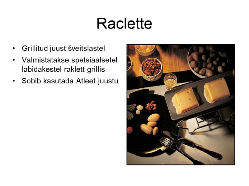Raclette Grillitud juust šveitslastel Valmistatakse spetsiaalsetel labidakestel raklett-grillis Sobib kasutada Atleet juustu Raclette Grillitud juust šveitslastel Valmistatakse spetsiaalsetel labidakestel raklett-grillis Sobib kasutada Atleet juustu